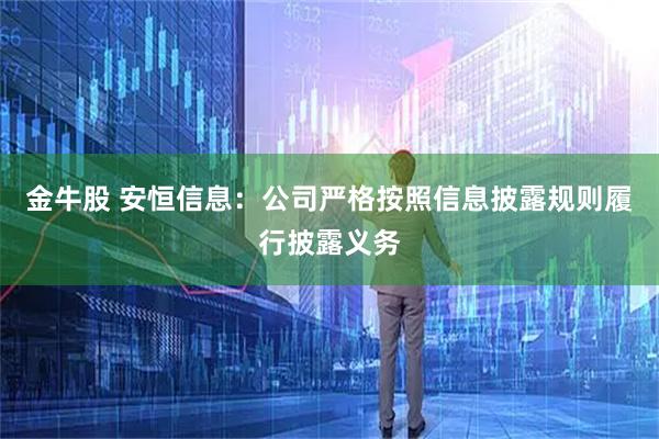 金牛股 安恒信息：公司严格按照信息披露规则履行披露义务