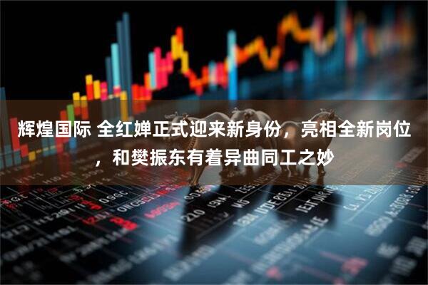 辉煌国际 全红婵正式迎来新身份,亮相全新岗位,和樊振东有着异曲同工之妙